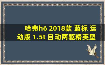 哈弗h6 2018款 蓝标 运动版 1.5t 自动两驱精英型